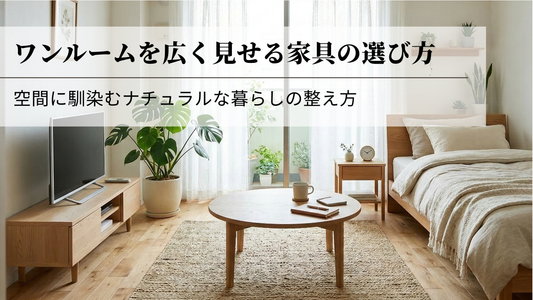 ワンルームを広く見せる家具の選び方。空間に馴染むナチュラルな暮らしの整え方